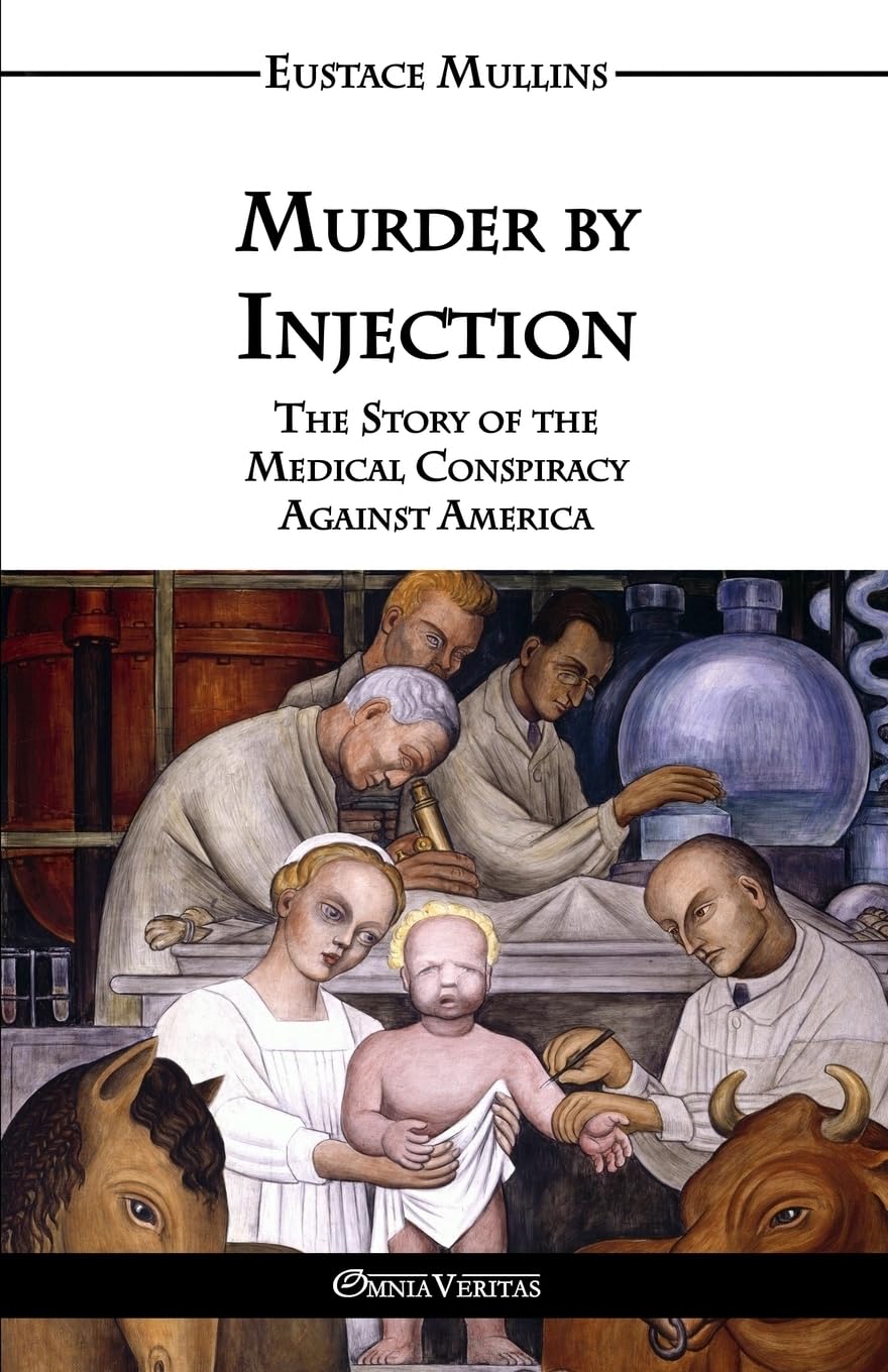 Murder by Injection: The Story of the Medical Conspiracy Against America by Eustace Clarence Mullins