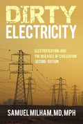 Dirty Electricity: Electrification and the Diseases of Civilization by MD Samuel Milham