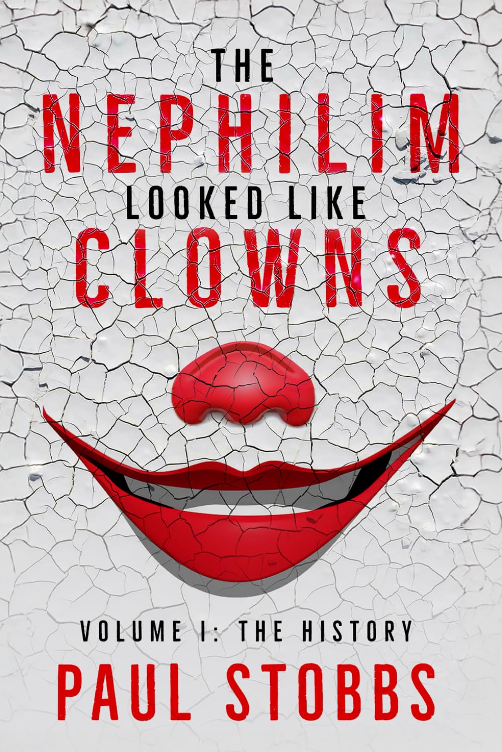 The Nephilim Looked Like Clowns: Volume I – The History by Paul Stobbs