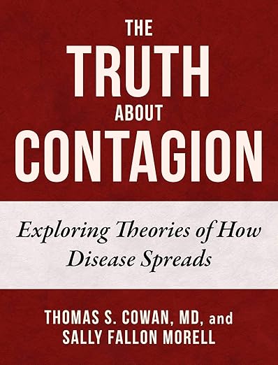 The Truth About Contagion: Exploring Theories of How Disease Spreads by Thomas S. Cowan, MD & Sally Fallon Morell